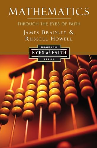 Mathematics Through the Eyes of Faith (Through the Eyes of Faith Series) (9780062024473) by Howell, Russell; Bradley, James