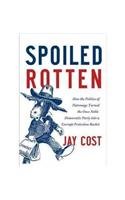 9780062041173: Spoiled Rotten: How the Politics of Patronage Corrupted the Once Noble Democratic Party and Now Threatens the American Republic