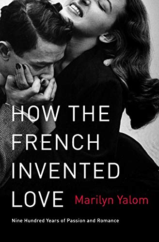 Stock image for How the French Invented Love : Nine Hundred Years of Passion and Romance for sale by Better World Books