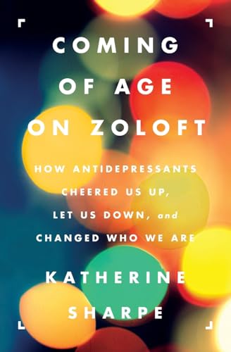 Imagen de archivo de Coming of Age on Zoloft: How Antidepressants Cheered Us Up, Let Us Down, and Changed Who We Are a la venta por SecondSale