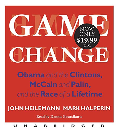 Game Change Low Price: Obama and the Clintons, McCain and Palin, and the Race of a Lifetime (9780062073235) by Heilemann, John; Halperin, Mark