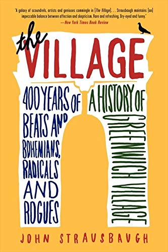 Beispielbild fr The Village: 400 Years of Beats and Bohemians, Radicals and Rogues, a History of Greenwich Village zum Verkauf von Wonder Book