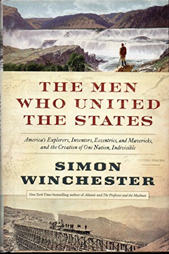 Stock image for The Men Who United the States: America's Explorers, Inventors, Eccentrics and Mavericks, and the Creation of One Nation, Indivisible for sale by Gulf Coast Books