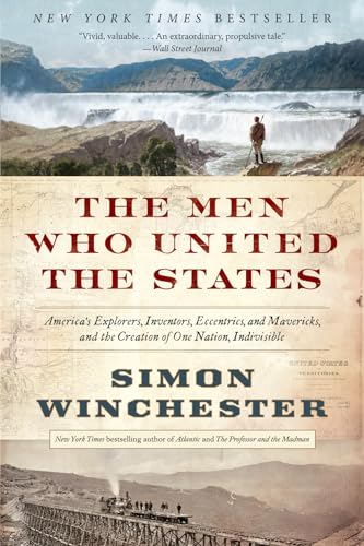 Stock image for The Men Who United the States: America's Explorers, Inventors, Eccentrics, and Mavericks, and the Creation of One Nation, Indivisible for sale by Montclair Book Center