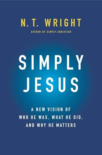Beispielbild fr Simply Jesus : A New Vision of Who He Was, What He Did, and Why He Matters zum Verkauf von Better World Books