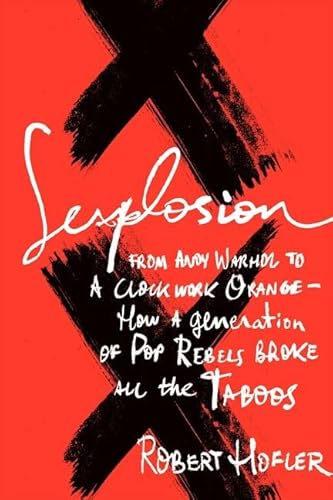 9780062088345: Sexplosion: From Andy Warhol to A Clockwork Orange-- How a Generation of Pop Rebels Broke All the Taboos