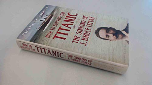 Beispielbild fr How to Survive the Titanic: The Sinking of J. Bruce Ismay zum Verkauf von -OnTimeBooks-