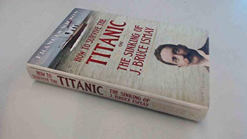 Imagen de archivo de How to Survive the Titanic : The Sinking of J. Bruce Ismay a la venta por Better World Books: West