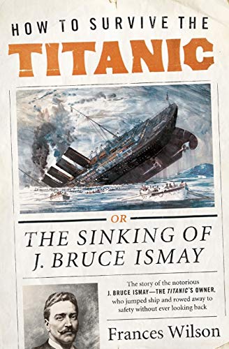 Beispielbild fr How to Survive the Titanic: The Sinking of J. Bruce Ismay zum Verkauf von Your Online Bookstore