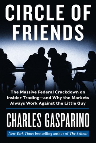 9780062096067: Circle of Friends: The Massive Federal Crackdown on Insider Trading---and Why the Markets Always Work Against the Little Guy