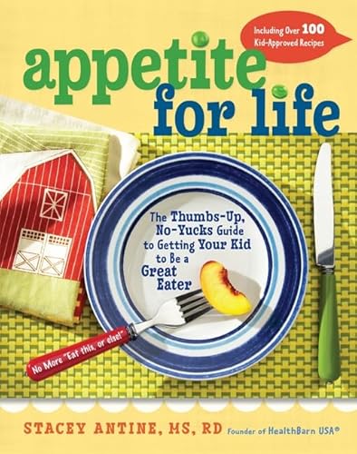 Appetite for Life: The Thumbs-Up, No-Yucks Guide to Getting Your Kid to Be a Great Eater--Includi...