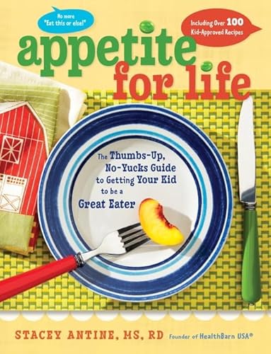 Appetite for Life: The Thumbs-Up, No-Yucks Guide to Getting Your Kid to Be a Great Eater--Includi...