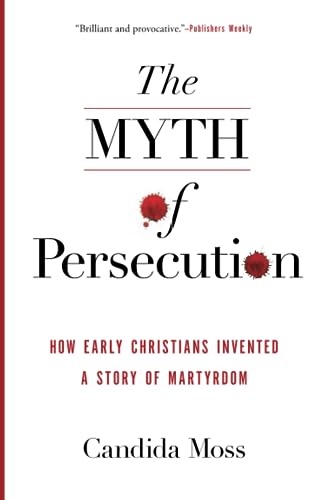 9780062104557: MYTH PERSECUTION: How Early Christians Invented a Story of Martyrdom