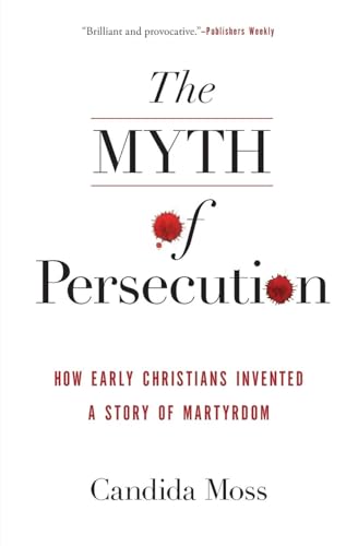 9780062104557: MYTH PERSECUTION: How Early Christians Invented a Story of Martyrdom