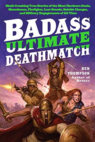 Beispielbild fr Badass: Ultimate Deathmatch : Skull-Crushing True Stories of the Most Hardcore Duels, Showdowns, Fistfights, Last Stands, Suicide Charges, and Military Engagements of All Time zum Verkauf von Better World Books