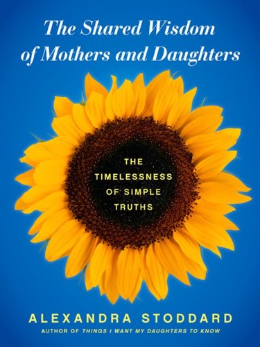 Beispielbild fr The Shared Wisdom of Mothers and Daughters: The Timelessness of Simple Truths zum Verkauf von Gulf Coast Books