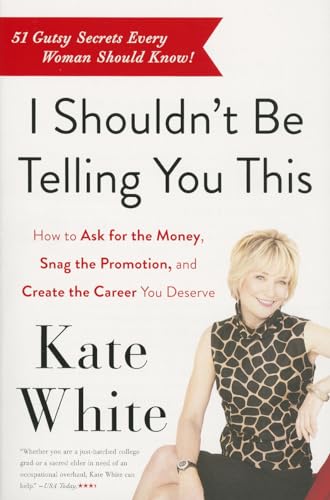 Beispielbild fr I Shouldn't Be Telling You This: How to Ask for the Money, Snag the Promotion, and Create the Career You Deserve zum Verkauf von AwesomeBooks