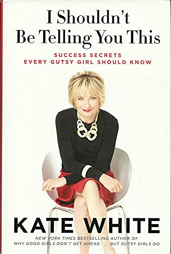 9780062122124: I Shouldn't Be Telling You This: Success Secrets Every Gutsy Girl ShouldKnow