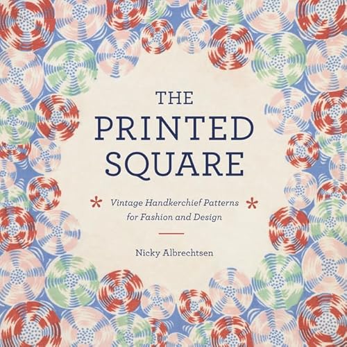 Stock image for The Printed Square: Vintage Handkerchief Patterns for Fashion and Design for sale by Housing Works Online Bookstore