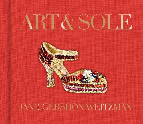 Art and Sole: A Spectacular Selection of More Than 150 Fantasy Art Shoes from the Stuart Weitzman...