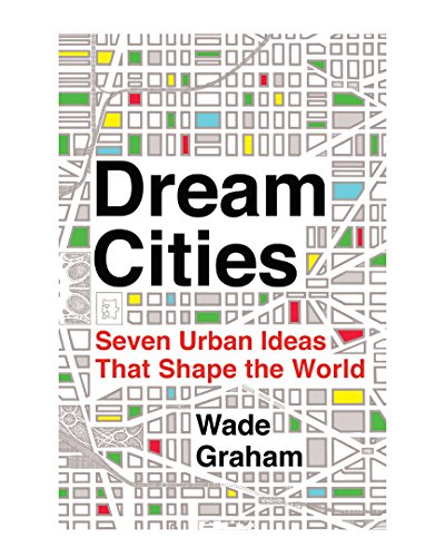 Imagen de archivo de Dream Cities: Seven Urban Ideas That Shape the World a la venta por St Vincent de Paul of Lane County