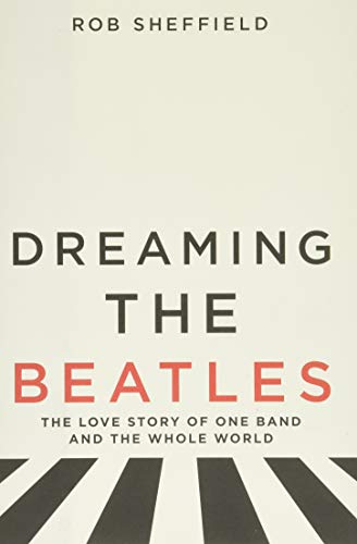 Beispielbild fr Dreaming the Beatles: The Love Story of One Band and the Whole World zum Verkauf von Zoom Books Company