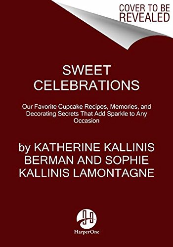 9780062210388: Sweet Celebrations: Our Favorite Cupcake Recipes, Memories, and Decorating Secrets That Add Sparkle to Any Occasion