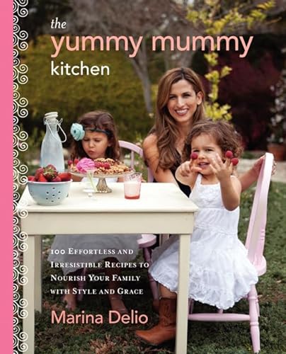 Beispielbild fr The Yummy Mummy Kitchen : 100 Effortless and Irresistible Recipes to Nourish Your Family with Style and Grace zum Verkauf von Better World Books