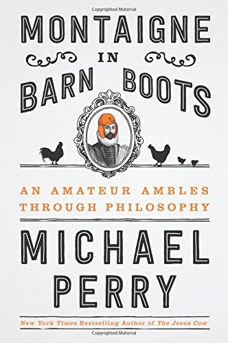 Beispielbild fr Montaigne in Barn Boots : An Amateur Ambles Through Philosophy zum Verkauf von Better World Books