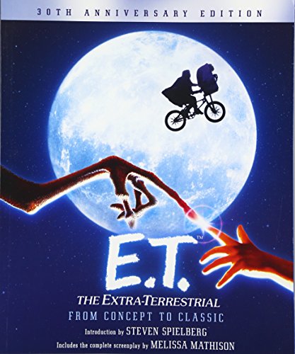 E.T. The Extra-Terrestrial from Concept to Classic: The Illustrated Story of the Film and the Filmmakers, 30th Anniversary Edition (Pictorial Moviebook) (9780062233998) by Spielberg, Steven; Mathison, Melissa