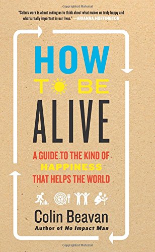 9780062236715: How to Be Alive: A Guide to the Kind of Happiness That Helps the World