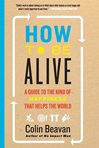 9780062236715: How to Be Alive: A Guide to the Kind of Happiness That Helps the World