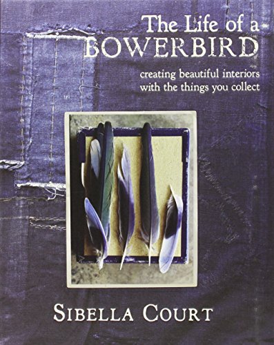 Stock image for The Life of a Bowerbird: Creating Beautiful Interiors with the Things You Collect for sale by kelseyskorner
