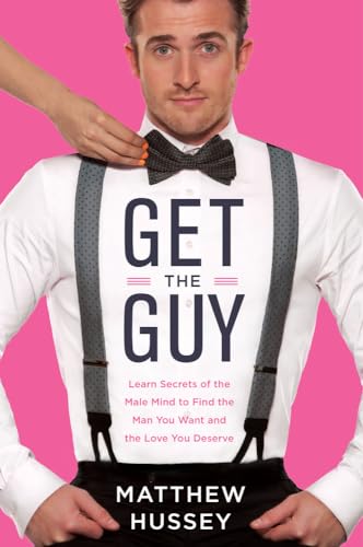 Stock image for Get the Guy: Learn Secrets of the Male Mind to Find the Man You Want and the Love You Deserve for sale by Ergodebooks