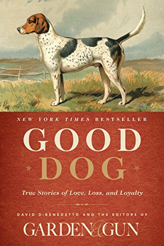 Beispielbild fr Good Dog: True Stories of Love, Loss, and Loyalty (Garden & Gun Books, 2) zum Verkauf von Wonder Book