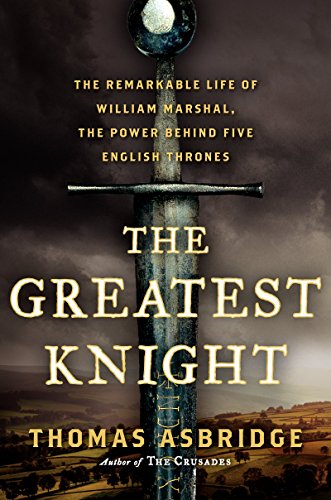 Imagen de archivo de The Greatest Knight: The Remarkable Life of William Marshal, the Power Behind Five English Thrones a la venta por SecondSale