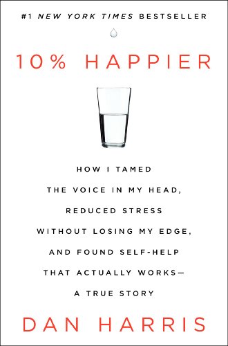 Stock image for 10% Happier: How I Tamed the Voice in My Head, Reduced Stress Without Losing My Edge, and Found Self-Help That Actually Works--A True Story for sale by Zoom Books Company