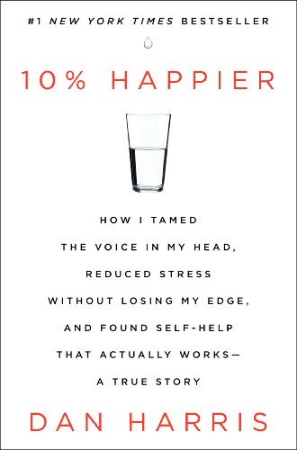 Stock image for 10% Happier: How I Tamed the Voice in My Head, Reduced Stress Without Losing My Edge, and Found Self-Help That Actually Works--A True Story for sale by SecondSale