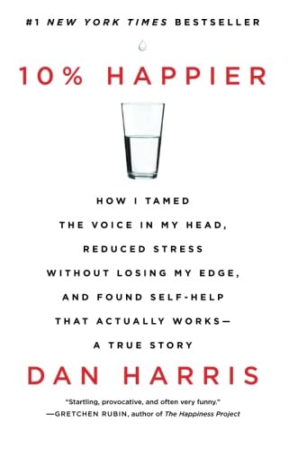Stock image for 10% Happier: How I Tamed the Voice in My Head, Reduced Stress Without Losing My Edge, and Found Self-Help That Actually Works--A True Story for sale by Hippo Books