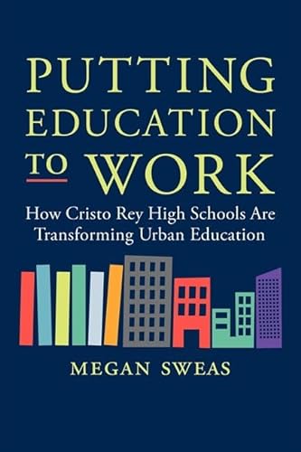 9780062288011: Putting Education to Work: How Cristo Rey High Schools Are Transforming Urban Education