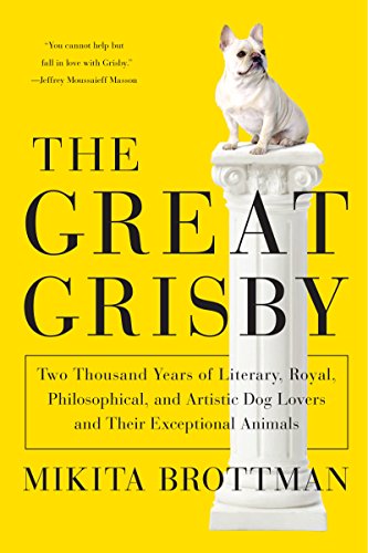 Stock image for The Great Grisby: Two Thousand Years of Literary, Royal, Philosophical, and Artistic Dog Lovers and Their Exceptional Animals for sale by HPB-Diamond