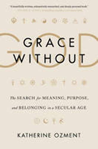 Beispielbild fr Grace Without God : The Search for Meaning, Purpose, and Belonging in a Secular Age zum Verkauf von Better World Books