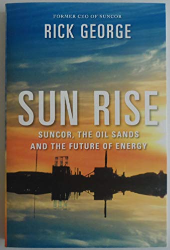 Stock image for Sun Rise: Suncor, the Oil Sands, and the Future of Energy for sale by SecondSale
