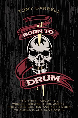 Stock image for Born to Drum: The Truth About the World's Greatest Drummers--from John Bonham and Keith Moon to Sheila E. and Dave Grohl for sale by BooksRun