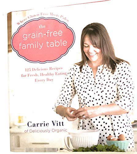 Imagen de archivo de The Grain-Free Family Table: 125 Delicious Recipes for Fresh, Healthy Eating Every Day a la venta por AwesomeBooks