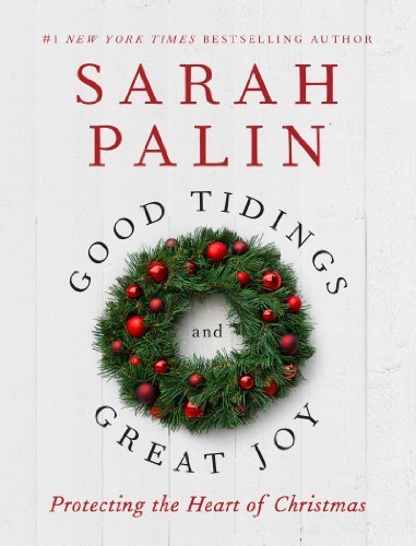 9780062315656: Good Tidings and Great Joy: Protecting the Heart of Christmas First edition by Palin, Sarah (2013) Hardcover