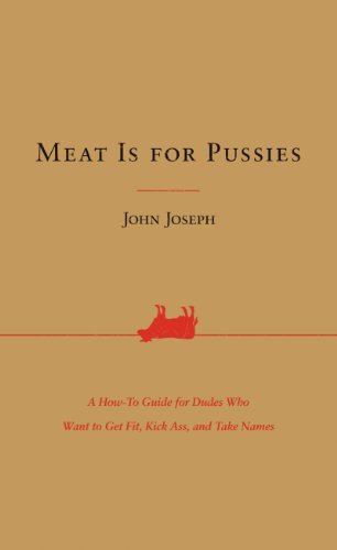 Stock image for Meat Is for Pussies: A How-To Guide for Dudes Who Want to Get Fit, Kick Ass, and Take Names for sale by BooksRun