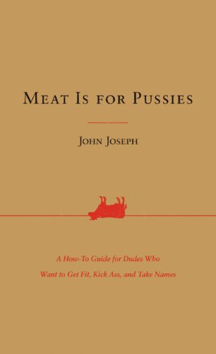 Stock image for Meat Is for Pussies: A How-To Guide for Dudes Who Want to Get Fit, Kick Ass, and Take Names for sale by SecondSale