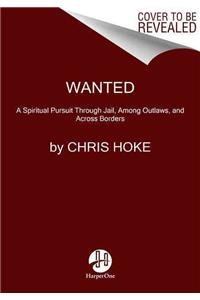 9780062321374: Wanted: A Spiritual Pursuit Through Jail, Among Outlaws, and Across Borders