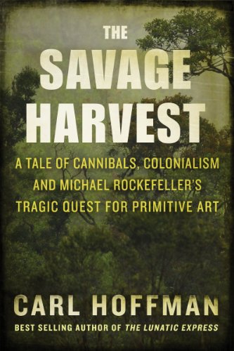 Beispielbild fr Savage Harvest : A Tale of Cannibals, Colonialism, and Michael Rockefeller's Tragic Quest for Primitive Art zum Verkauf von Better World Books